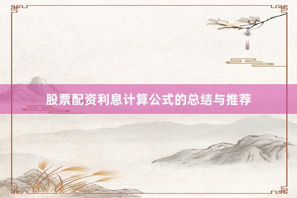 股票配资利息计算公式的总结与推荐