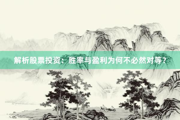 解析股票投资：胜率与盈利为何不必然对等？