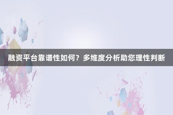 融资平台靠谱性如何?多维度分析助您理性判断