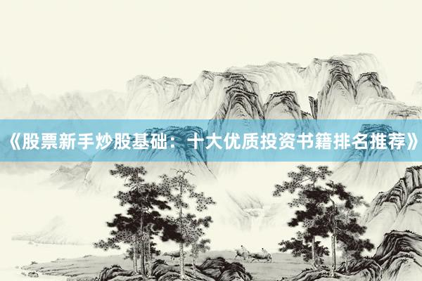 《股票新手炒股基础:十大优质投资书籍排名推荐》
