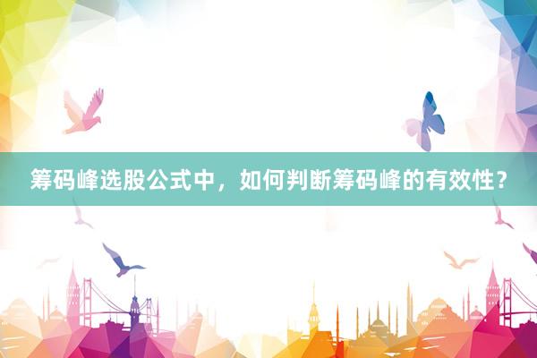 筹码峰选股公式中，如何判断筹码峰的有效性？