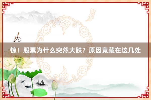 惊！股票为什么突然大跌？原因竟藏在这几处