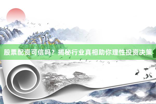 股票配资可信吗？揭秘行业真相助你理性投资决策