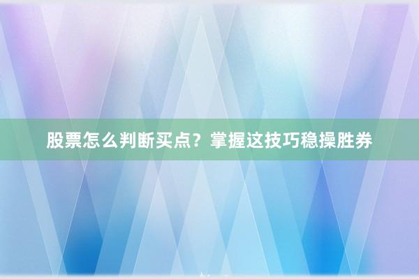 股票怎么判断买点？掌握这技巧稳操胜券