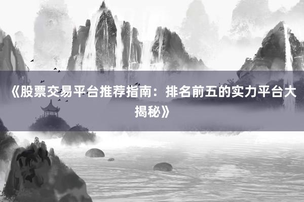 《股票交易平台推荐指南：排名前五的实力平台大揭秘》